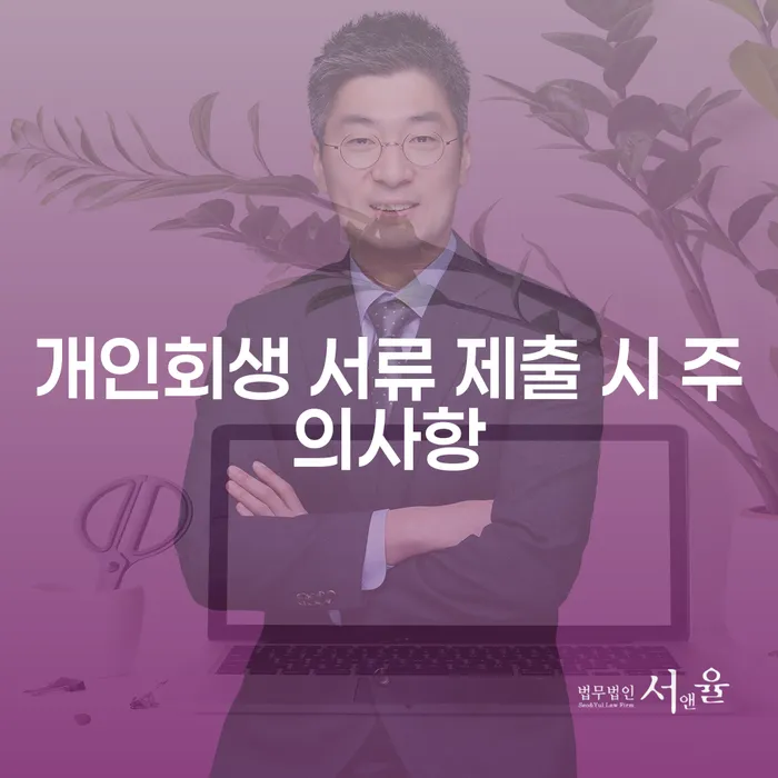 개인회생 서류 제출 시 주의사항은 무엇일까요?